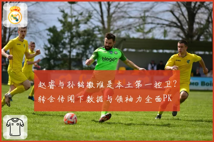 赵睿与孙铭徽谁是本土第一控卫？转会传闻下数据与领袖力全面PK