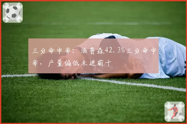 三分命中率：汤普森42.3%三分命中率，产量偏低未进前十