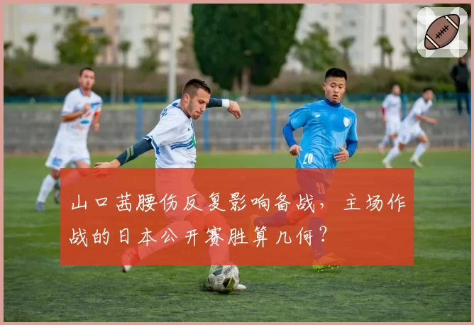 山口茜腰伤反复影响备战，主场作战的日本公开赛胜算几何？